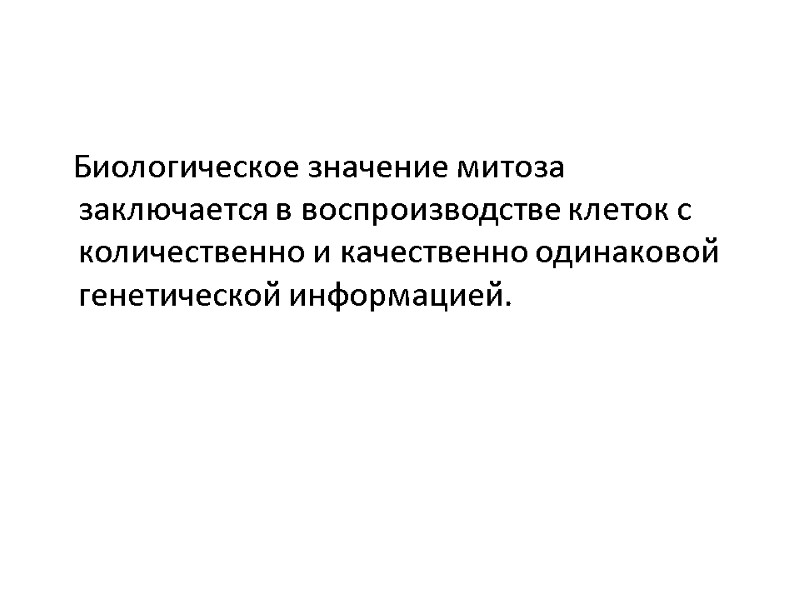 Биологическое значение митоза заключается в воспроизводстве клеток с количественно и качественно одинаковой генетической информацией.